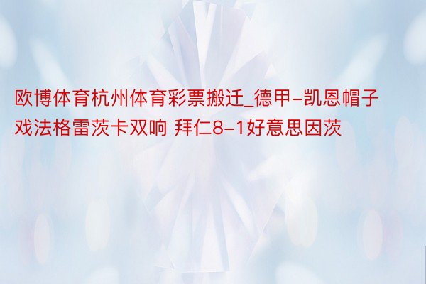 欧博体育杭州体育彩票搬迁_德甲-凯恩帽子戏法格雷茨卡双响 拜仁8-1好意思因茨