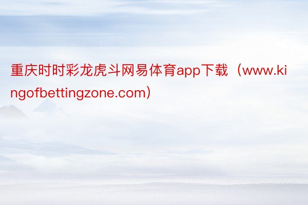 重庆时时彩龙虎斗网易体育app下载（www.kingofbettingzone.com）