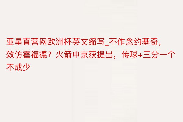 亚星直营网欧洲杯英文缩写_不作念约基奇,效仿霍福德?火箭申京获提出,传球+三分一个不成少